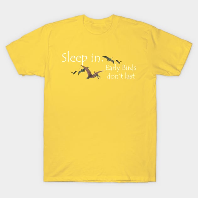 Sleep In. Early Birds Don't Last T-Shirt by MelissaJBarrett